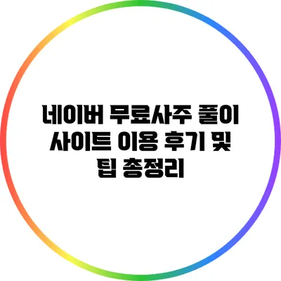 네이버 무료사주 풀이 사이트: 이용 후기 및 팁 총정리