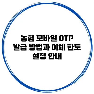농협 모바일 OTP 발급 방법과 이체 한도 설정 안내