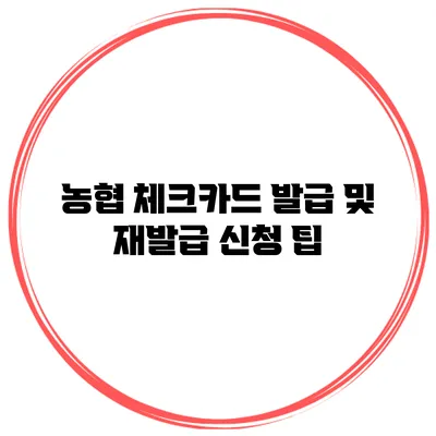 농협 체크카드 발급 및 재발급 신청 팁