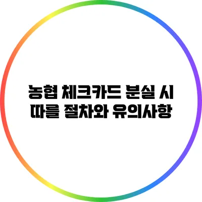 농협 체크카드 분실 시 따를 절차와 유의사항