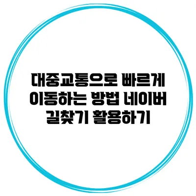 대중교통으로 빠르게 이동하는 방법 네이버 길찾기 활용하기
