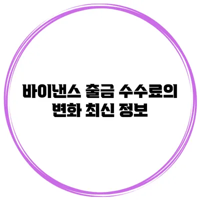 바이낸스 출금 수수료의 변화 최신 정보