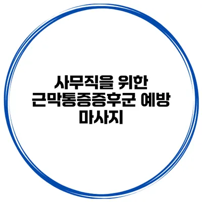 사무직을 위한 근막통증증후군 예방 마사지
