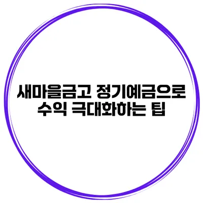 새마을금고 정기예금으로 수익 극대화하는 팁