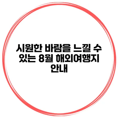 시원한 바람을 느낄 수 있는 8월 해외여행지 안내