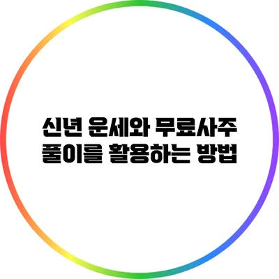 신년 운세와 무료사주 풀이를 활용하는 방법
