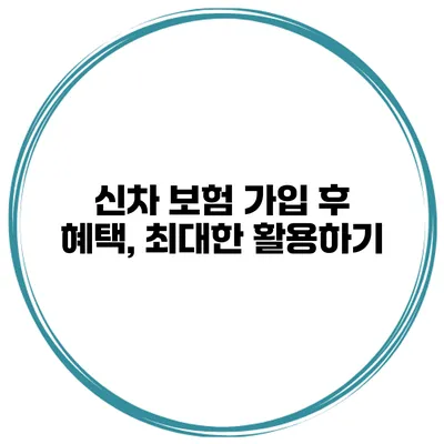 신차 보험 가입 후 혜택, 최대한 활용하기
