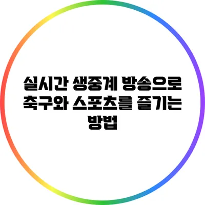 실시간 생중계 방송으로 축구와 스포츠를 즐기는 방법