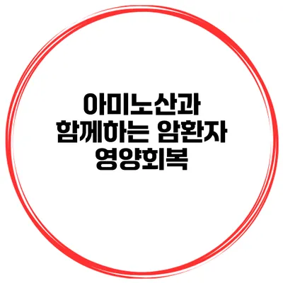 아미노산과 함께하는 암환자 영양회복
