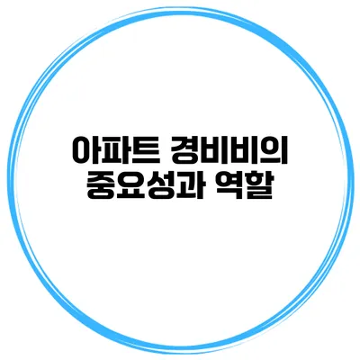 아파트 경비비의 중요성과 역할