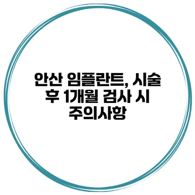 안산 임플란트, 시술 후 1개월 검사 시 주의사항