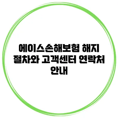 에이스손해보험 해지 절차와 고객센터 연락처 안내