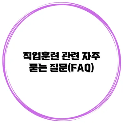 직업훈련 관련 자주 묻는 질문(FAQ)