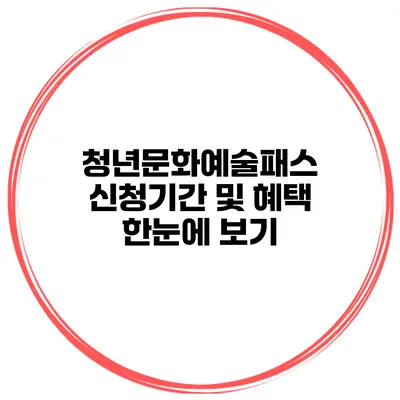 청년문화예술패스 신청기간 및 혜택 한눈에 보기