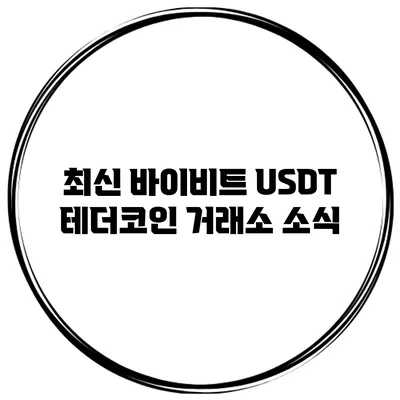 최신 바이비트 USDT 테더코인 거래소 소식