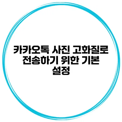카카오톡 사진 고화질로 전송하기 위한 기본 설정