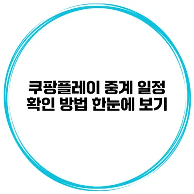 쿠팡플레이 중계 일정 확인 방법 한눈에 보기