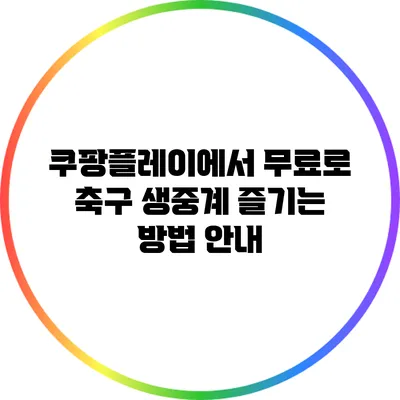 쿠팡플레이에서 무료로 축구 생중계 즐기는 방법 안내