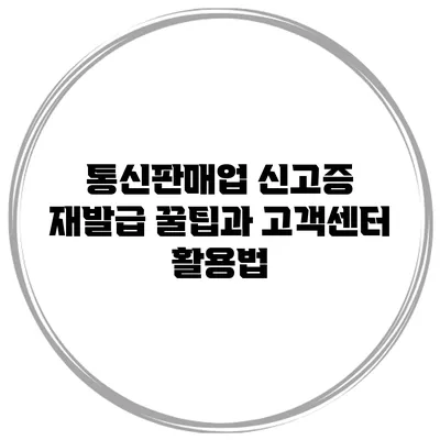 통신판매업 신고증 재발급 꿀팁과 고객센터 활용법