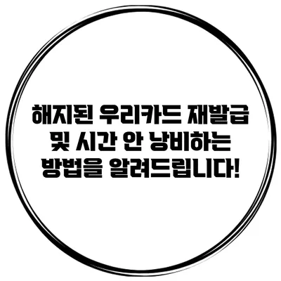 해지된 우리카드 재발급 및 시간 안 낭비하는 방법을 알려드립니다!
