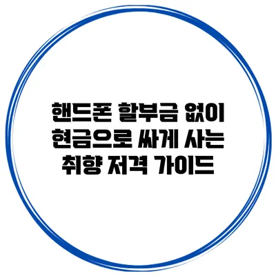 핸드폰 할부금 없이 현금으로 싸게 사는 취향 저격 가이드