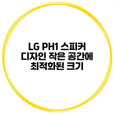 LG PH1 스피커 디자인 작은 공간에 최적화된 크기