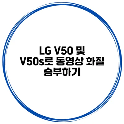 LG V50 및 V50s로 동영상 화질 승부하기