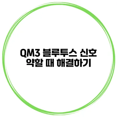 QM3 블루투스 신호 약할 때 해결하기