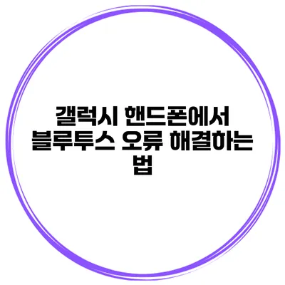 갤럭시 핸드폰에서 블루투스 오류 해결하는 법