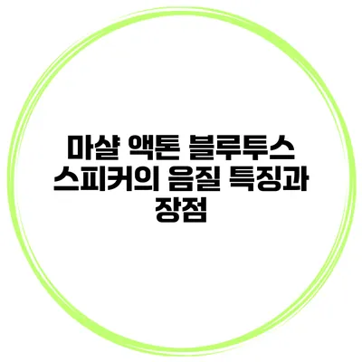 마샬 액톤 블루투스 스피커의 음질 특징과 장점