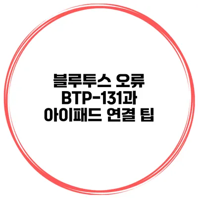 블루투스 오류? BTP-131과 아이패드 연결 팁