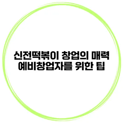 신전떡볶이 창업의 매력 예비창업자를 위한 팁