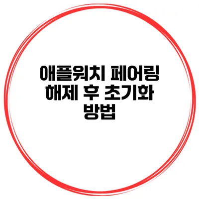 애플워치 페어링 해제 후 초기화 방법