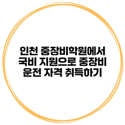 인천 중장비학원에서 국비 지원으로 중장비 운전 자격 취득하기