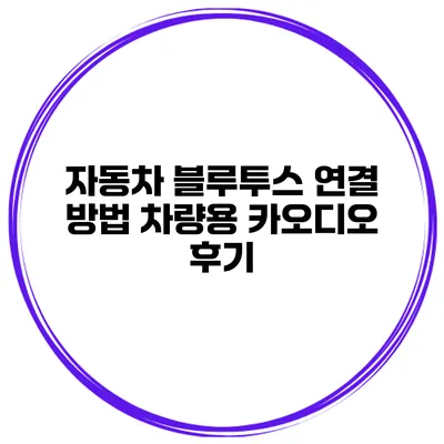 자동차 블루투스 연결 방법 차량용 카오디오 후기