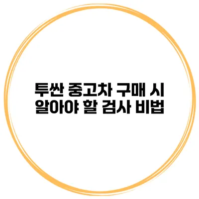 투싼 중고차 구매 시 알아야 할 검사 비법