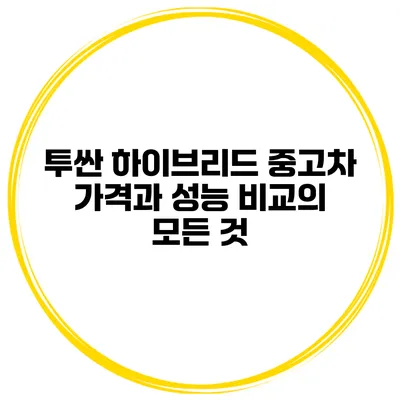 투싼 하이브리드 중고차 가격과 성능 비교의 모든 것
